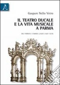 Il teatro ducale e la vita musicale e Parma dai Farnesi a Maria Luigia (1687-1829)
