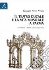 Il teatro ducale e la vita musicale e Parma dai Farnesi a Maria Luigia (1687-1829) libro di Vetro Gaspare N.