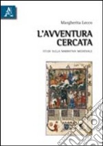 L'avventura cercata. Studi sulla narrativa medievale libro