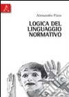 Logica del linguaggio normativo. Saggi su logica deontica e informatica giuridica libro di Pizzo Alessandro