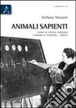 Animali sapienti. Fanno di conto, scrivono, leggono il pensiero... forse! libro