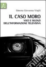 Il caso Moro. Voci e silenzi dell'informazione televisiva libro