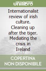 Internationalist review of irish culture. Cleaning up after the tiger. Mediating the crisis in Ireland