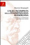 L'alba incompiuta della fenomenologia husserliana. Gli albori della fenomenologia come teoria della scienza libro di Mangiagalli Maurizio