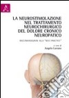La neurostimolazione nel trattamento neurochirurgico del dolore cronico neuropatico. Raccomandazioni alla «best practice» libro