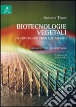 Biotecnologie vegetali. Il futuro che viene dal passato. Argomenti per una riflessione libro