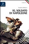 Io, soldato di Napoleone libro di Gualtiero da Zara