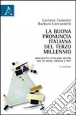 La buona pronuncia italiana del terzo millennio. Manualetto d'italiano neutro. Con esercizi, test e CD-ROM libro