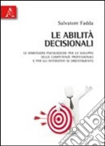 Le abilità decisionali. Le dimensioni psicologiche per lo sviluppo delle competenze professionali e per gli interventi di orientamento