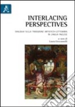 Interlacing perspectives. Dialoghi sulla tradizione artistico-letteraria in lingua inglese libro