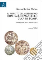 Il ritratto del serenissimo don Carlo Emanuello, duca di Savoia e commentata. Ediz. critica