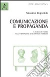 Comunicazione e propaganda. Il ruolo dei media nella formazione dell'opinione pubblica libro di Ragnedda Massimo