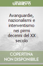 Avanguardie, nazionalismi e interventismo nei pirmi decenni del XX secolo libro