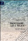 Professore... lei è felice? Per una scuola di tutti: racconti e riflessioni libro di Berretta Claudio