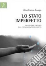 Lo stato imperfetto. Dal politico partitico alla postmodernità del diritto libro