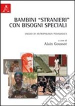 Bambini «stranieri» con bisogni speciali. Saggio di antropologia pedagogica libro