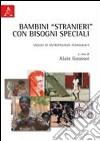 Bambini «stranieri» con bisogni speciali. Saggio di antropologia pedagogica libro