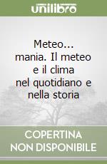 Meteo... mania. Il meteo e il clima nel quotidiano e nella storia libro