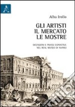 Gli artisti, il mercato, le mostre. Occasioni e prassi espositive nel Real Museo di Napoli libro