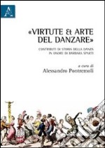 «Virtute et arte» del danzare. Contributi di storia della danza in onore di Barbara Sparti libro