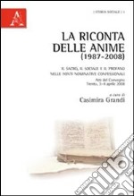 La riconta delle anime (1987-2008). Il sacro, il sociale e il profano nelle fonti nominative confessionali libro