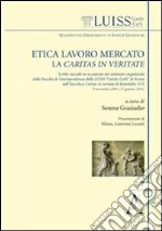 Etica, lavoro, mercato: la Caritas in veritate. Scritti raccolti in occasione dei seminari organizzati dalla facoltà di giurisprudenza della LUISS «Guido Carli» libro