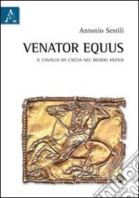 Venator equus. Il cavallo da caccia nel mondo antico