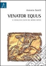 Venator equus. Il cavallo da caccia nel mondo antico libro