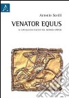 Venator equus. Il cavallo da caccia nel mondo antico libro di Sestili Antonio