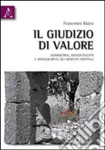 Il giudizio di valore. Asimmetria, discontinuità e irregolarità dei mercati frattali libro