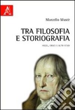 Tra filosofia e storiografia Hegel, Croce e altri studi libro