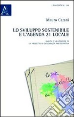 Lo sviluppo sostenibile e l'agenda 21 locale. Analisi e valutazione di un progetto di democrazia partecipativa libro