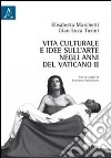 Vita culturale e idee sull'arte negli anni del Vaticano II libro