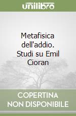 Metafisica dell'addio. Studi su Emil Cioran libro