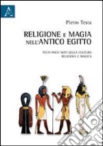 Religione e magia nell'antico Egitto. Testi poco noti della cultura religiosa e magica libro