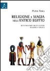 Religione e magia nell'antico Egitto. Testi poco noti della cultura religiosa e magica libro