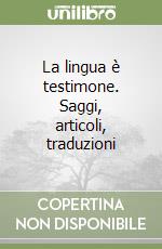 La lingua è testimone. Saggi, articoli, traduzioni libro