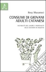 Consumi di giovani adulti catanesi. Tra instabilità del lavoro e razionalità delle decisioni di acquisto libro