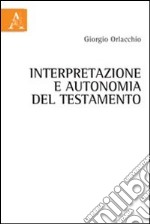 Interpretazione e autonomia del testamento libro