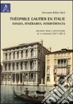 Théophile Gautier en Italie. Images, itinéraires, interférences. Mélanges pour le bicentenaire de la naissance (1811-2011)