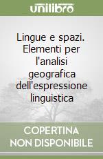 Lingue e spazi. Elementi per l'analisi geografica dell'espressione linguistica libro