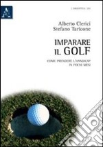 Imparare il golf. Come prendere l'handicap in pochi mesi libro