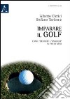 Imparare il golf. Come prendere l'handicap in pochi mesi libro