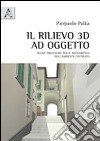 Il rilievo 3D ad oggetto. Nuove procedure per il rilevamento dell'ambiente costruito libro di Palka Pierpaolo