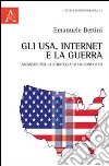 Gli USA, Internet e la guerra. Memorie per la strategia di un conflitto libro di Bettini Emanuele