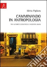 Camminando in antropologia. Tra autorità scientifica e incontri umani libro