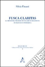 Fusca claritas. La metafora nei Rerum vulgarium fragmenta di Francesco Petrarca