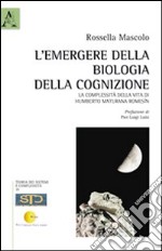 L'emergere della biologia della cognizione. La complessità della vita di Humberto Maturana Romesín libro