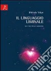 Il linguaggio liminale libro di Volpe Michela