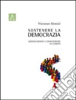 Sostenere la democrazia. Soddisfazione e disaffezione in Europa